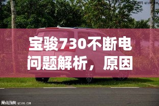寶駿730不斷電問題解析，原因、解決方案全攻略