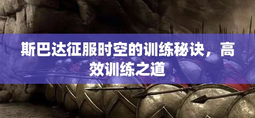 斯巴達(dá)征服時(shí)空的訓(xùn)練秘訣，高效訓(xùn)練之道