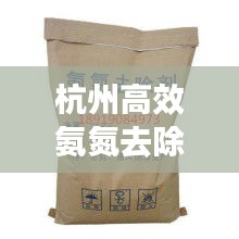 杭州高效氨氮去除劑，引領(lǐng)環(huán)?？萍夹聲r代，守護(hù)綠水青山