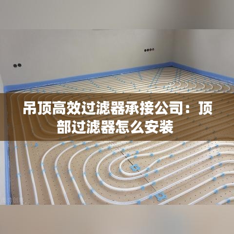 吊頂高效過(guò)濾器承接公司：頂部過(guò)濾器怎么安裝 
