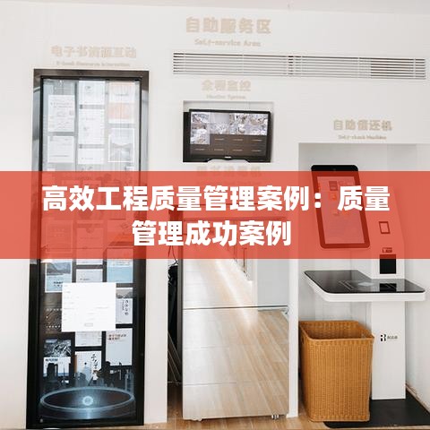 高效工程質(zhì)量管理案例：質(zhì)量管理成功案例 