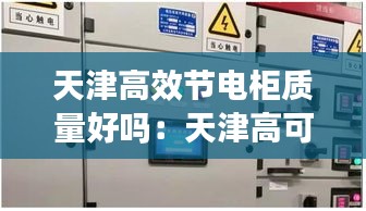 天津高效節(jié)電柜質量好嗎：天津高可靠性供電費標準 