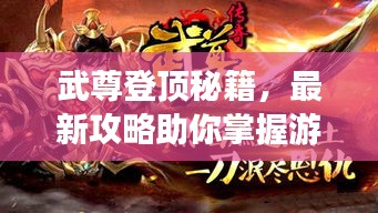武尊登頂秘籍，最新攻略助你掌握游戲精髓，輕松稱霸巔峰！