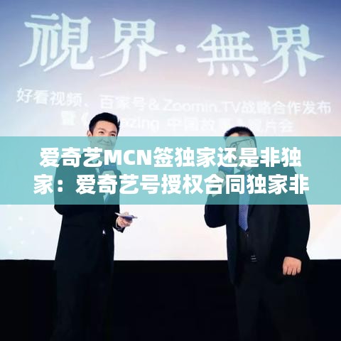 愛奇藝MCN簽獨家還是非獨家：愛奇藝號授權(quán)合同獨家非獨家 