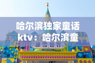 哈爾濱獨(dú)家童話(huà)ktv：哈爾濱童話(huà)小鎮(zhèn)在哪里 