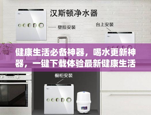 健康生活必備神器，喝水更新神器，一鍵下載體驗(yàn)最新健康生活應(yīng)用！