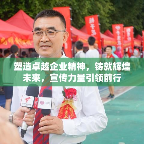塑造卓越企業(yè)精神，鑄就輝煌未來，宣傳力量引領(lǐng)前行