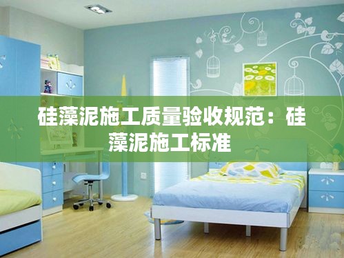 硅藻泥施工質(zhì)量驗收規(guī)范：硅藻泥施工標準 