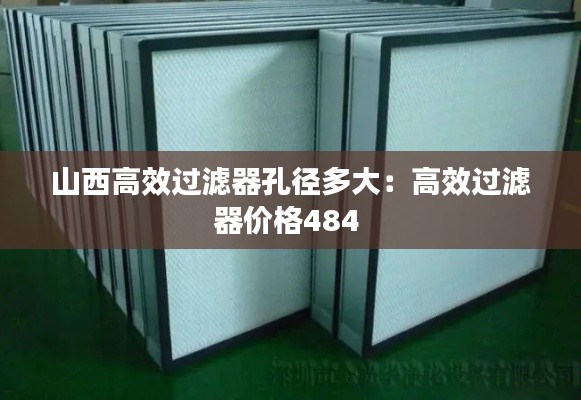 山西高效過濾器孔徑多大：高效過濾器價(jià)格484 