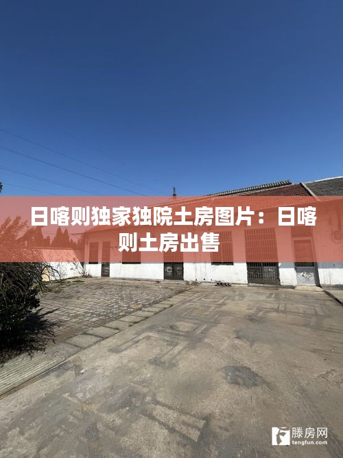 日喀則獨(dú)家獨(dú)院土房圖片：日喀則土房出售 