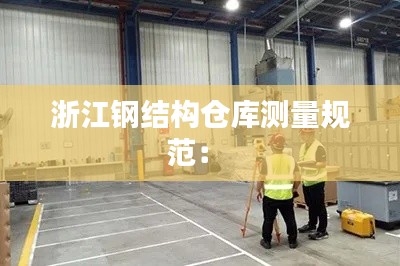 浙江鋼結構倉庫測量規(guī)范： 