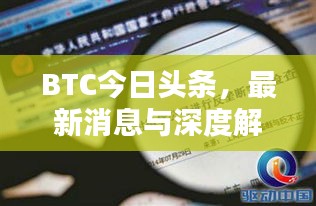 BTC今日頭條，最新消息與深度解析
