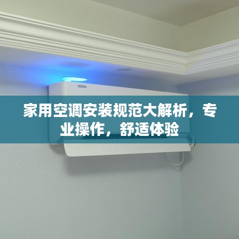 家用空調(diào)安裝規(guī)范大解析，專業(yè)操作，舒適體驗(yàn)