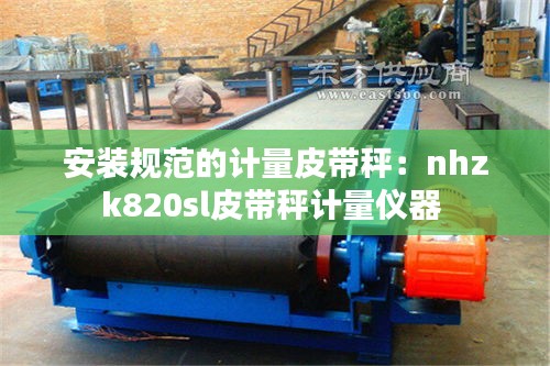 安裝規(guī)范的計量皮帶秤：nhzk820sl皮帶秤計量儀器 