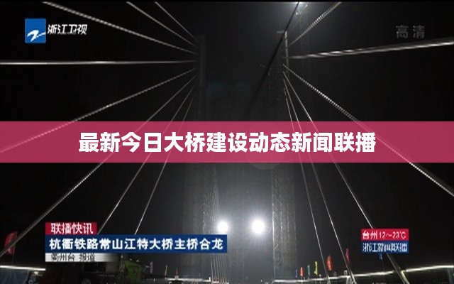 最新今日大橋建設(shè)動(dòng)態(tài)新聞聯(lián)播