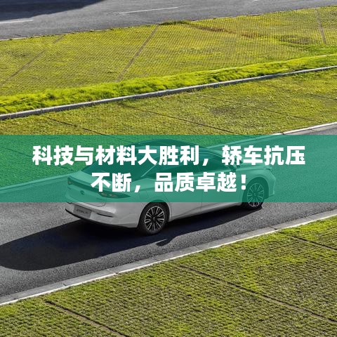 科技與材料大勝利，轎車(chē)抗壓不斷，品質(zhì)卓越！