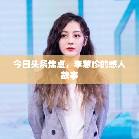 今日頭條焦點，李慧珍的感人故事