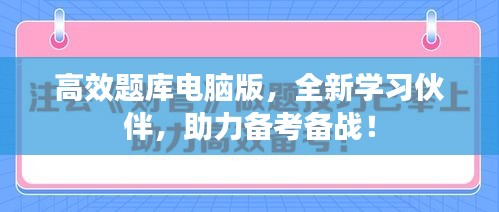 高效題庫(kù)電腦版，全新學(xué)習(xí)伙伴，助力備考備戰(zhàn)！