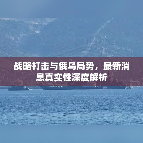 戰(zhàn)略打擊與俄烏局勢，最新消息真實性深度解析