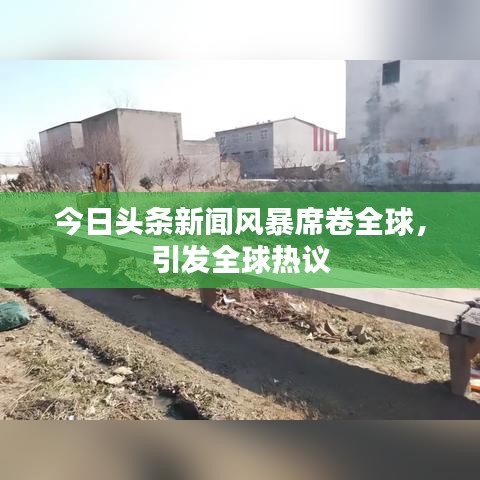 今日頭條新聞風(fēng)暴席卷全球，引發(fā)全球熱議