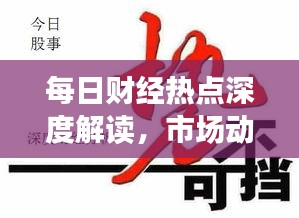 每日財(cái)經(jīng)熱點(diǎn)深度解讀，市場(chǎng)動(dòng)態(tài)一網(wǎng)打盡