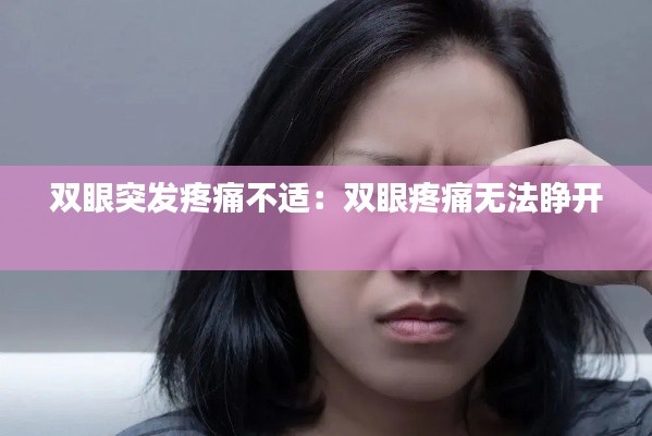 雙眼突發(fā)疼痛不適：雙眼疼痛無(wú)法睜開 