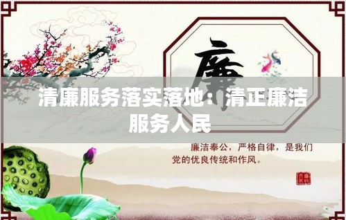 清廉服務(wù)落實(shí)落地：清正廉潔服務(wù)人民 