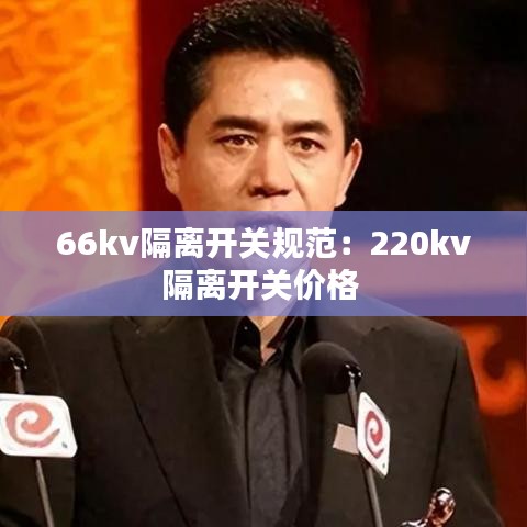 66kv隔離開關(guān)規(guī)范：220kv隔離開關(guān)價(jià)格 