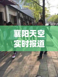 襄陽(yáng)天空實(shí)時(shí)報(bào)道，今日最新動(dòng)態(tài)揭秘