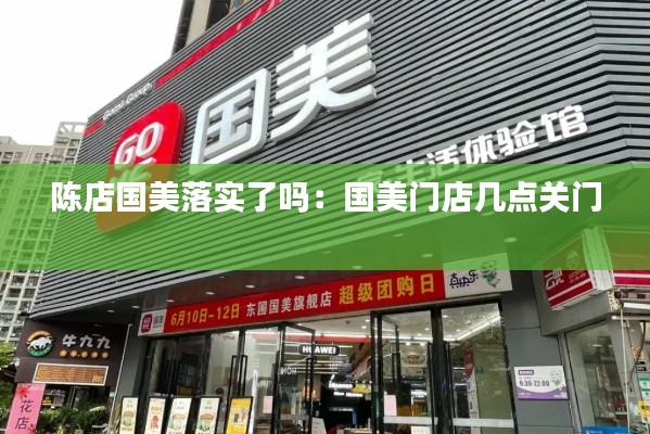 陳店國美落實(shí)了嗎：國美門店幾點(diǎn)關(guān)門 