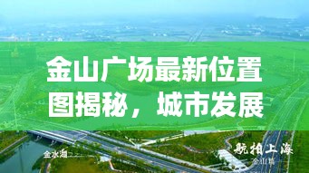 金山廣場最新位置圖揭秘，城市發(fā)展的核心樞紐