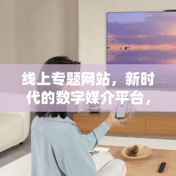 線上專題網(wǎng)站，新時代的數(shù)字媒介平臺，引領(lǐng)信息時代風(fēng)潮！