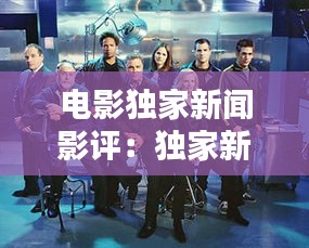 電影獨(dú)家新聞?dòng)霸u(píng)：獨(dú)家新聞美國(guó)電影豆瓣 