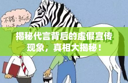 揭秘代言背后的虛假宣傳現(xiàn)象，真相大揭秘！