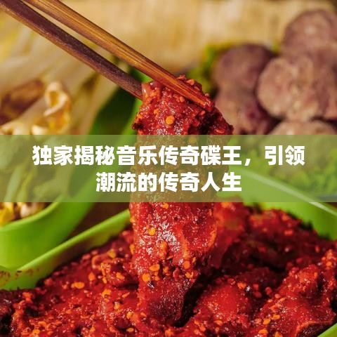 獨(dú)家揭秘音樂傳奇碟王，引領(lǐng)潮流的傳奇人生