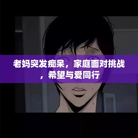 老媽突發(fā)癡呆，家庭面對(duì)挑戰(zhàn)，希望與愛(ài)同行
