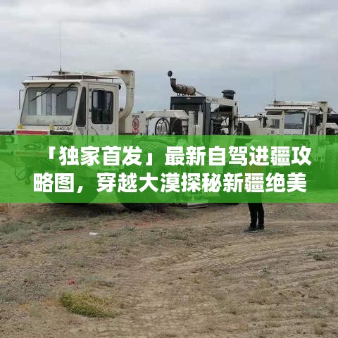 「獨家首發(fā)」最新自駕進疆攻略圖，穿越大漠探秘新疆絕美風光