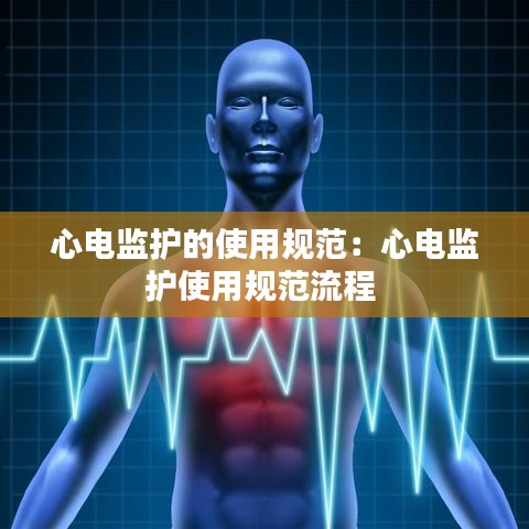 心電監(jiān)護的使用規(guī)范：心電監(jiān)護使用規(guī)范流程 