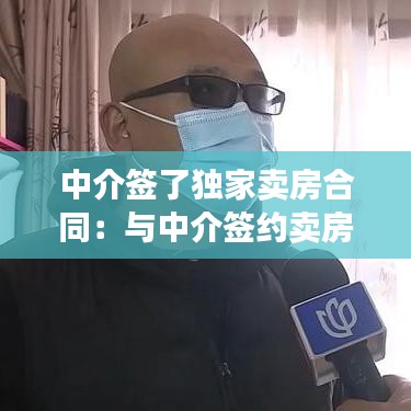 中介簽了獨(dú)家賣房合同：與中介簽約賣房獨(dú)家 