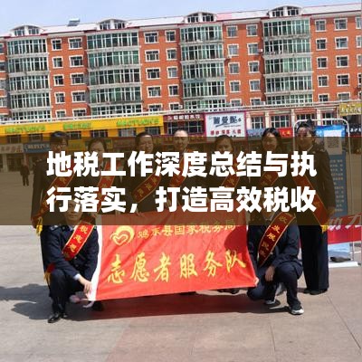 地稅工作深度總結(jié)與執(zhí)行落實(shí)，打造高效稅收體系