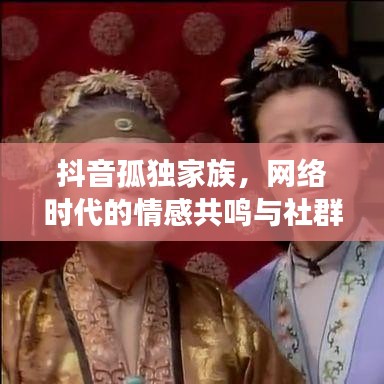 抖音孤獨(dú)家族，網(wǎng)絡(luò)時代的情感共鳴與社群認(rèn)同現(xiàn)象探索