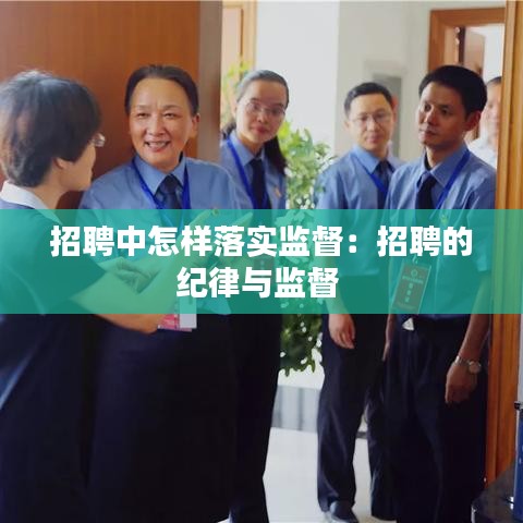招聘中怎樣落實(shí)監(jiān)督：招聘的紀(jì)律與監(jiān)督 
