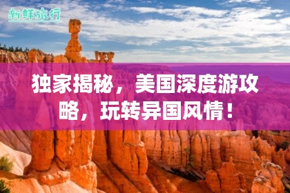 獨(dú)家揭秘，美國深度游攻略，玩轉(zhuǎn)異國風(fēng)情！