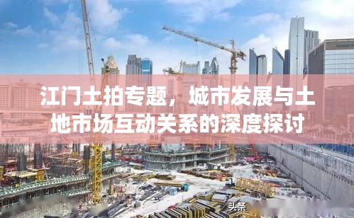 江門土拍專題，城市發(fā)展與土地市場互動關系的深度探討