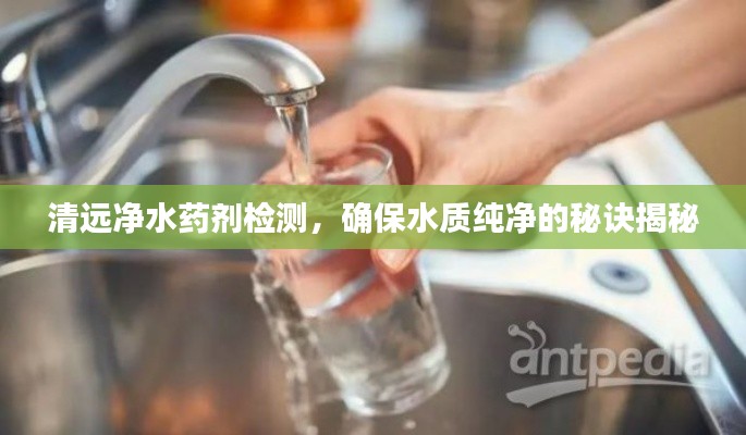 清遠凈水藥劑檢測，確保水質(zhì)純凈的秘訣揭秘