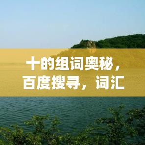 十的組詞奧秘，百度搜尋，詞匯世界任你游