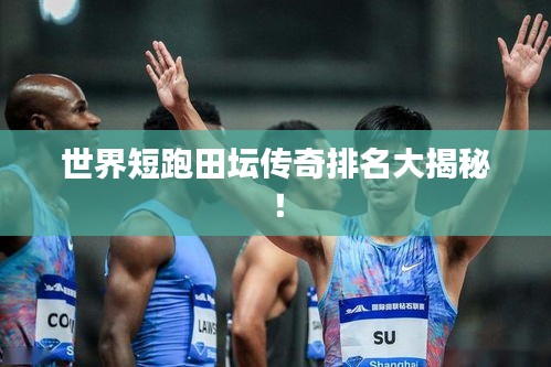 世界短跑田壇傳奇排名大揭秘！