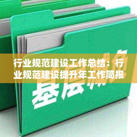 行業(yè)規(guī)范建設工作總結：行業(yè)規(guī)范建設提升年工作簡報 