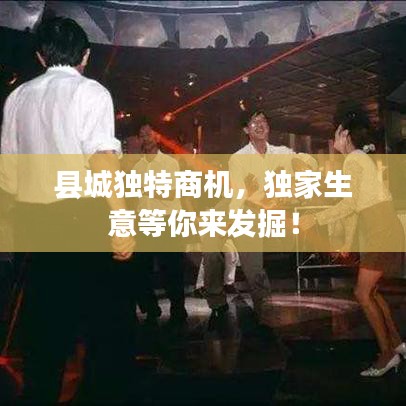 縣城獨(dú)特商機(jī)，獨(dú)家生意等你來(lái)發(fā)掘！