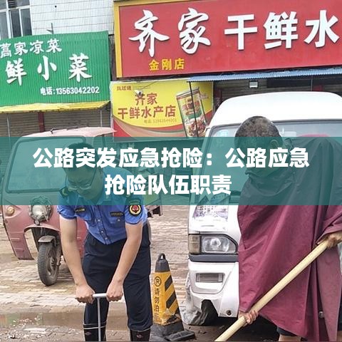 公路突發(fā)應(yīng)急搶險：公路應(yīng)急搶險隊伍職責(zé) 